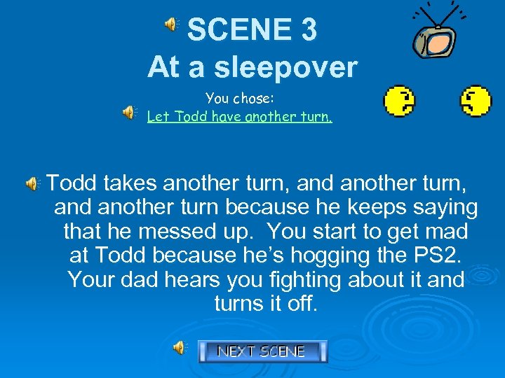 SCENE 3 At a sleepover You chose: Let Todd have another turn. Todd takes