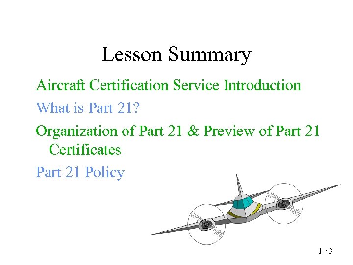 Lesson Summary Aircraft Certification Service Introduction What is Part 21? Organization of Part 21