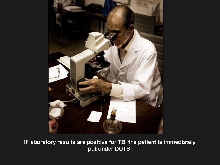 If laboratory results are positive for TB, the patient is immediately put under DOTS.