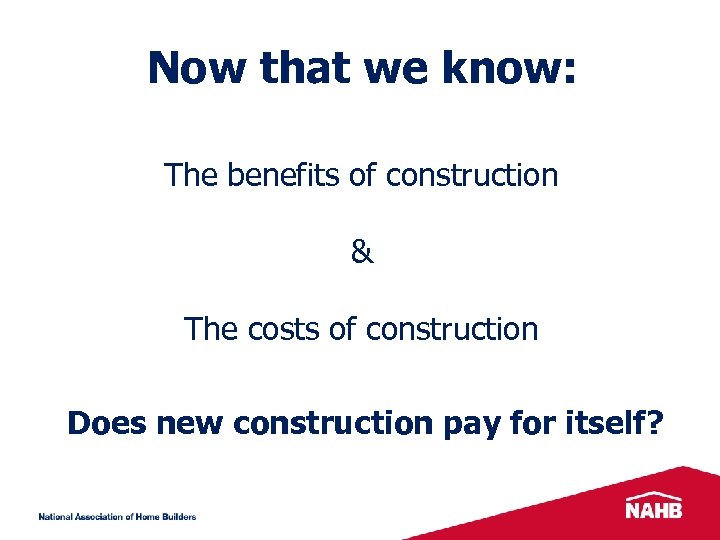 Now that we know: The benefits of construction & The costs of construction Does