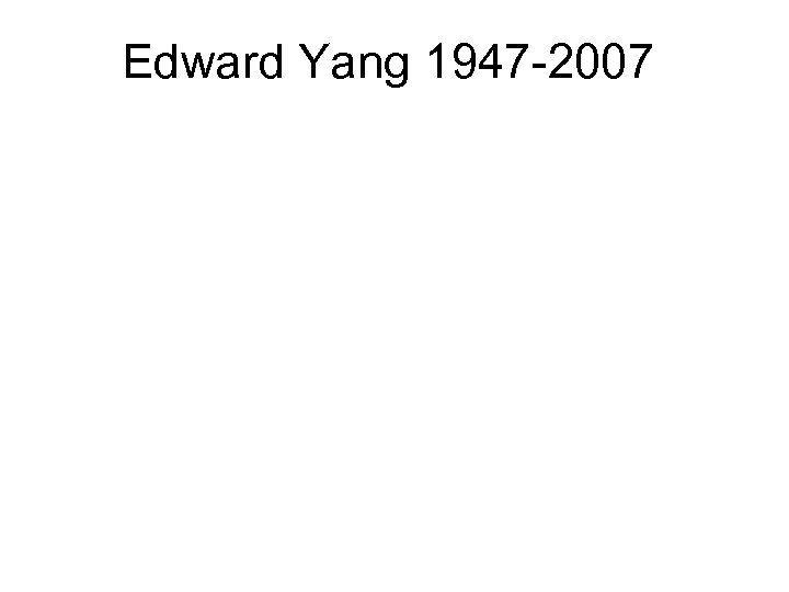 Edward Yang 1947 -2007 