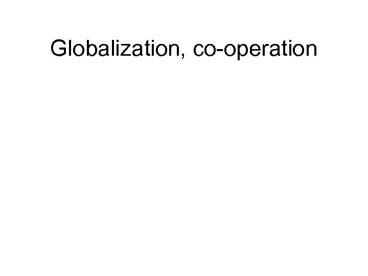 Globalization, co-operation 