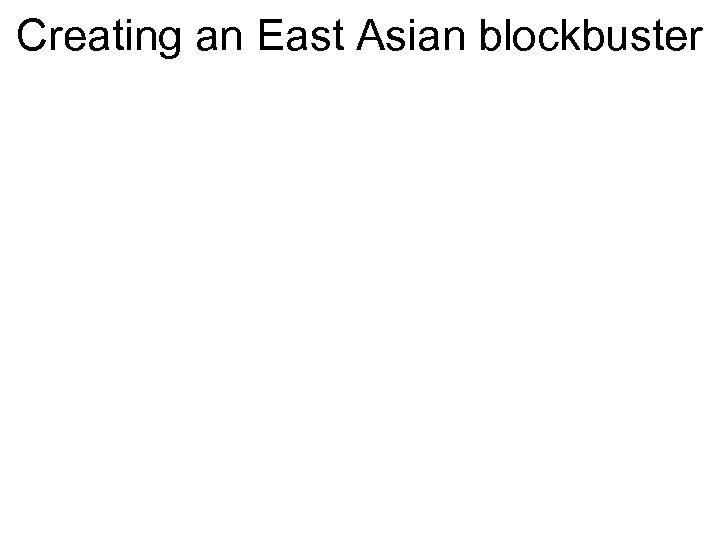 Creating an East Asian blockbuster 