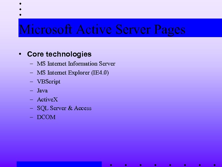 Microsoft Active Server Pages • Core technologies – – – – MS Internet Information