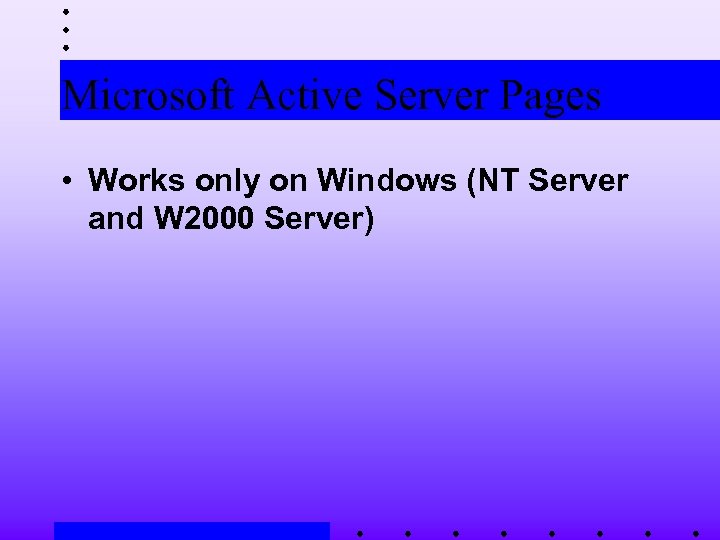 Microsoft Active Server Pages • Works only on Windows (NT Server and W 2000