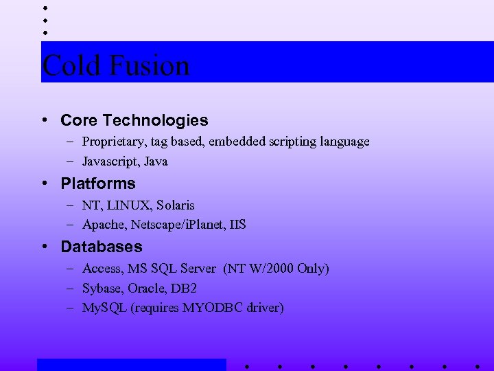 Cold Fusion • Core Technologies – Proprietary, tag based, embedded scripting language – Javascript,