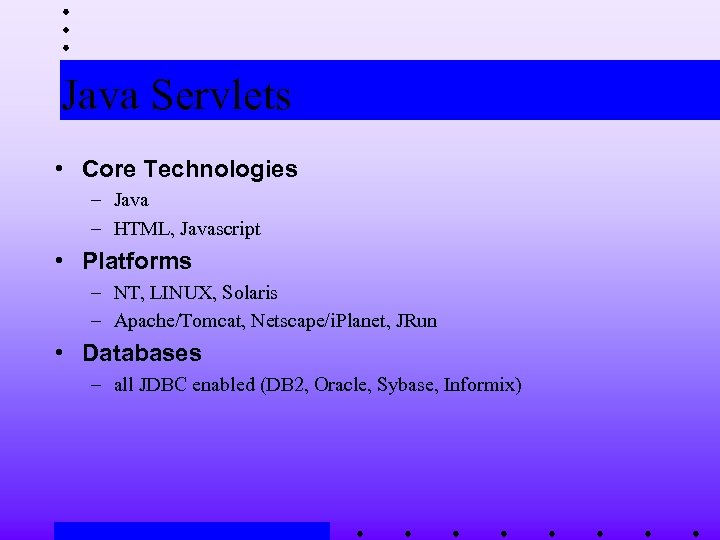 Java Servlets • Core Technologies – Java – HTML, Javascript • Platforms – NT,