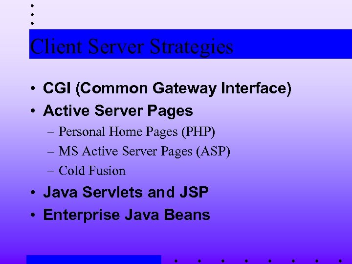 Client Server Strategies • CGI (Common Gateway Interface) • Active Server Pages – Personal