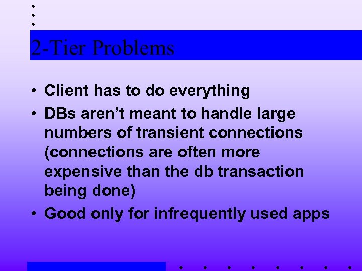 2 -Tier Problems • Client has to do everything • DBs aren’t meant to