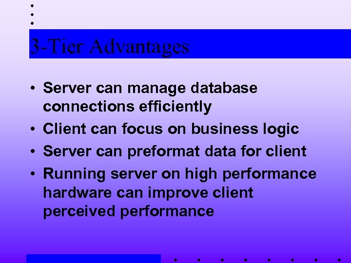 3 -Tier Advantages • Server can manage database connections efficiently • Client can focus