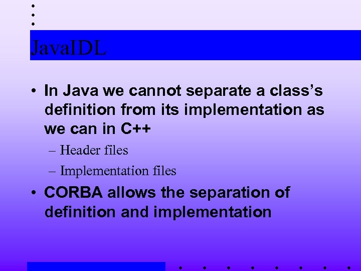 Java. IDL • In Java we cannot separate a class’s definition from its implementation