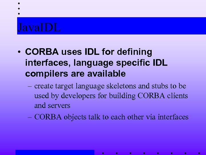 Java. IDL • CORBA uses IDL for defining interfaces, language specific IDL compilers are