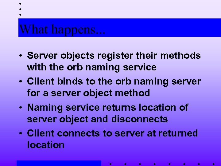 What happens. . . • Server objects register their methods with the orb naming