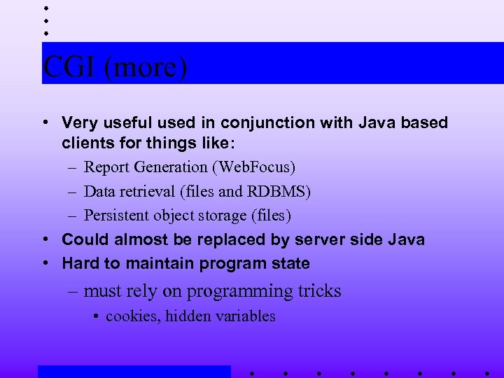 CGI (more) • Very useful used in conjunction with Java based clients for things