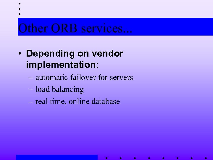 Other ORB services. . . • Depending on vendor implementation: – automatic failover for