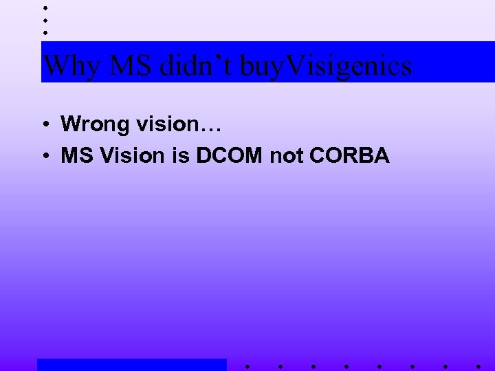 Why MS didn’t buy. Visigenics • Wrong vision… • MS Vision is DCOM not