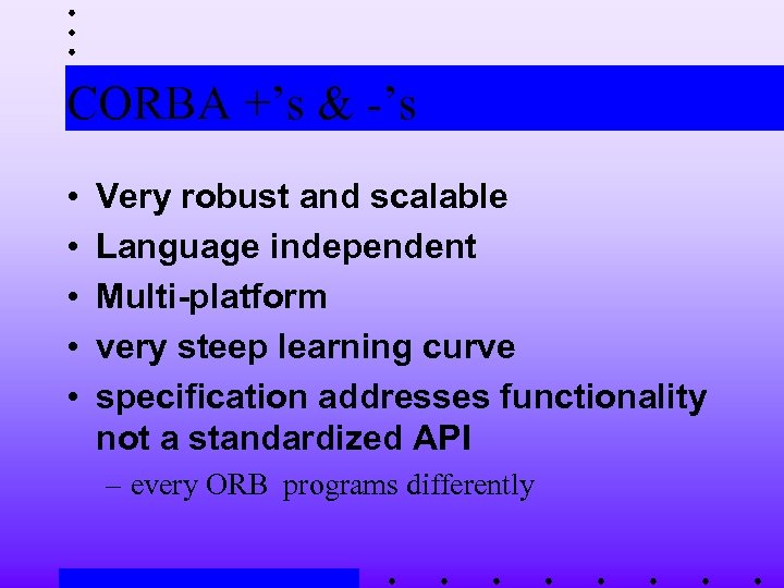 CORBA +’s & -’s • • • Very robust and scalable Language independent Multi-platform