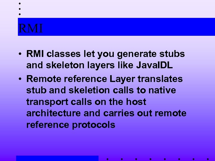 RMI • RMI classes let you generate stubs and skeleton layers like Java. IDL