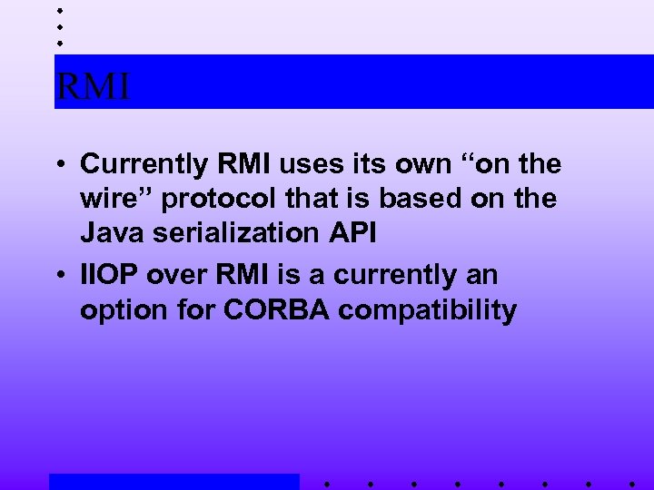 RMI • Currently RMI uses its own “on the wire” protocol that is based