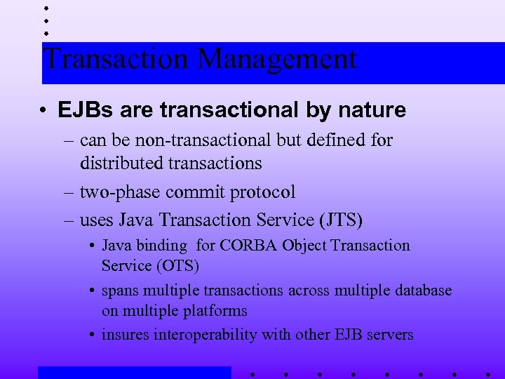 Transaction Management • EJBs are transactional by nature – can be non-transactional but defined