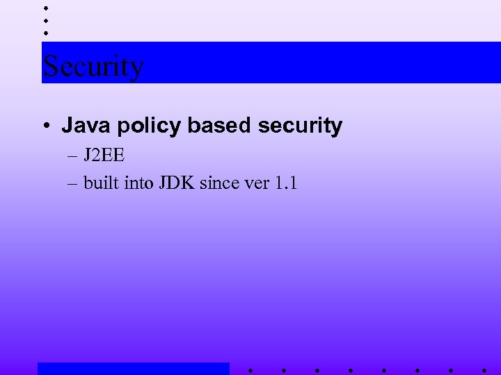 Security • Java policy based security – J 2 EE – built into JDK