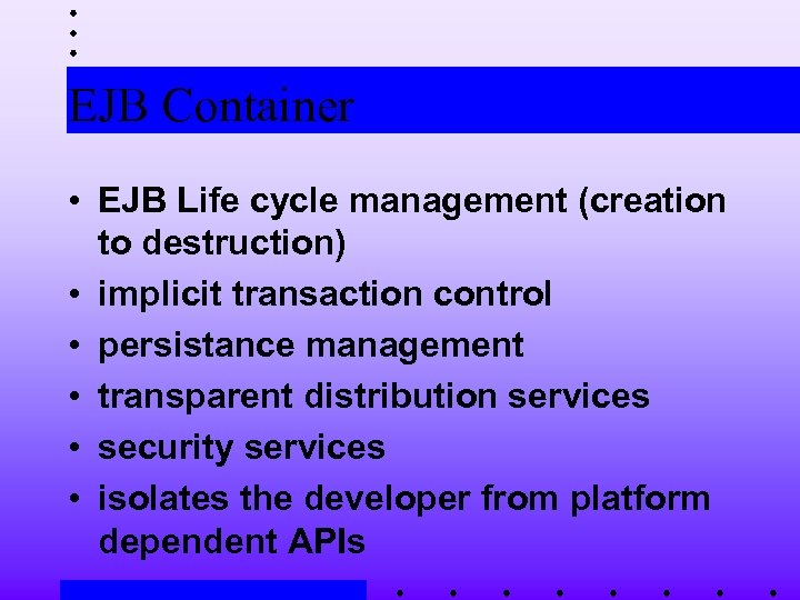 EJB Container • EJB Life cycle management (creation to destruction) • implicit transaction control