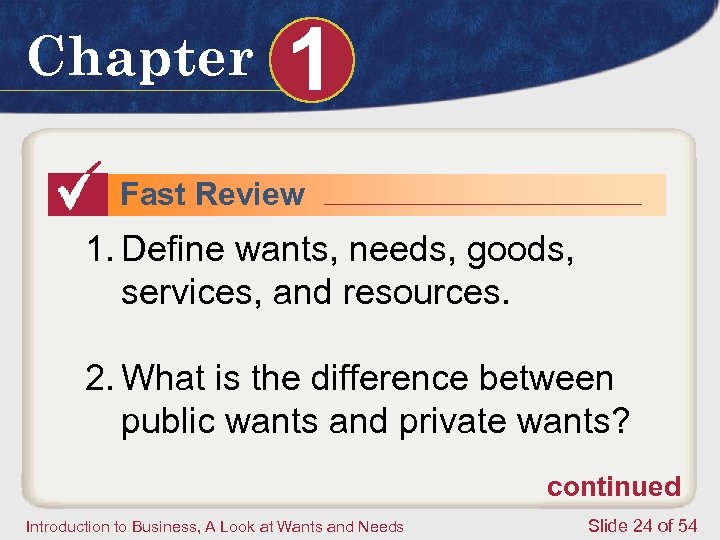 Chapter 1 Fast Review 1. Define wants, needs, goods, services, and resources. 2. What