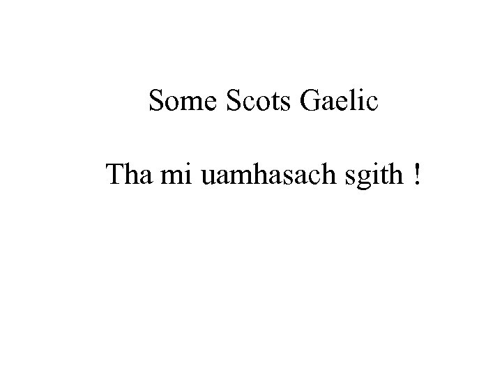 Some Scots Gaelic Tha mi uamhasach sgith ! 