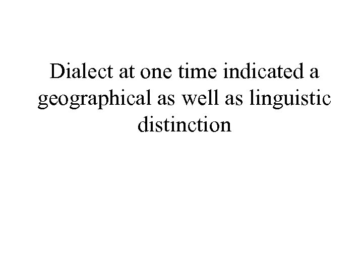 Dialect at one time indicated a geographical as well as linguistic distinction 