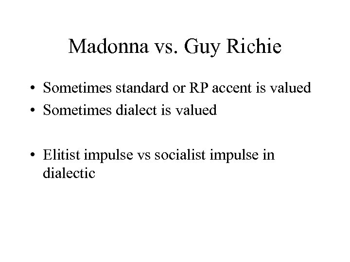 Madonna vs. Guy Richie • Sometimes standard or RP accent is valued • Sometimes