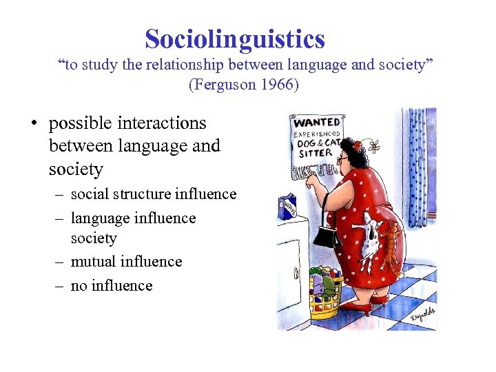 Sociolinguistics “to study the relationship between language and society” (Ferguson 1966) • possible interactions