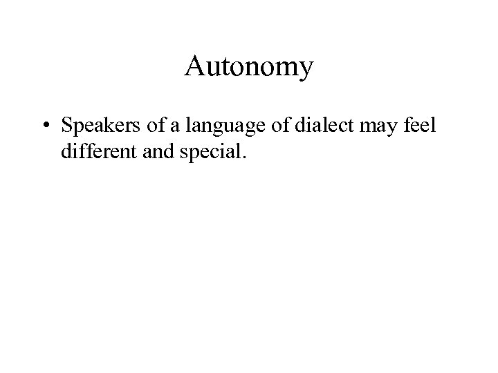 Autonomy • Speakers of a language of dialect may feel different and special. 