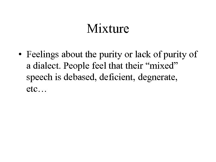 Mixture • Feelings about the purity or lack of purity of a dialect. People