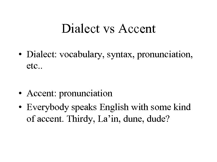 Dialect vs Accent • Dialect: vocabulary, syntax, pronunciation, etc. . • Accent: pronunciation •