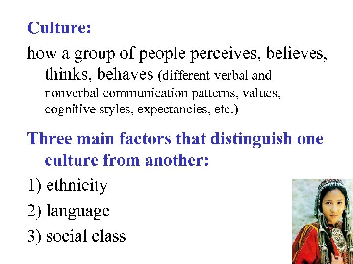 Culture: how a group of people perceives, believes, thinks, behaves (different verbal and nonverbal