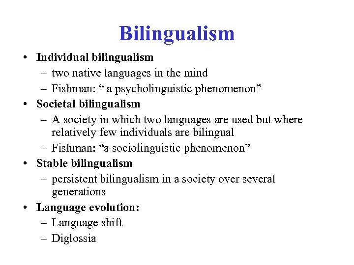 Bilingualism • Individual bilingualism – two native languages in the mind – Fishman: “