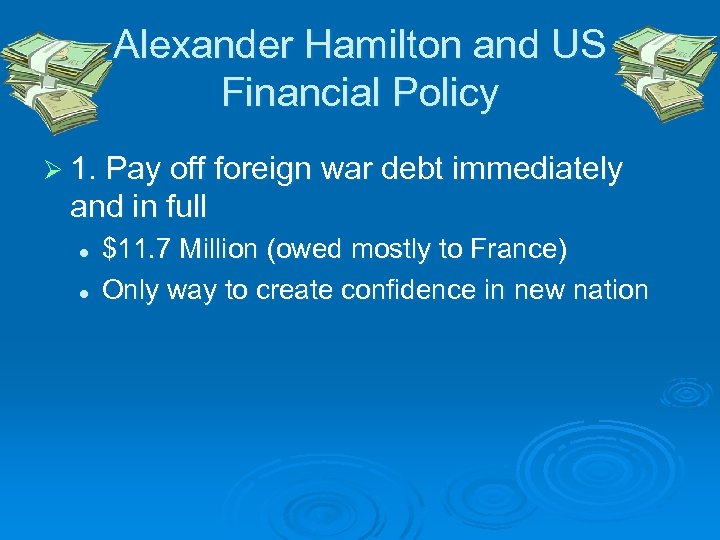 Alexander Hamilton and US Financial Policy Ø 1. Pay off foreign war debt immediately