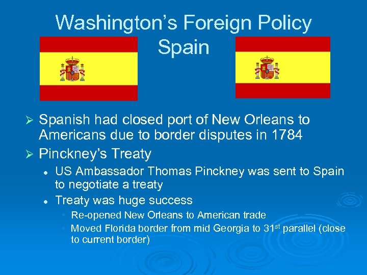 Washington’s Foreign Policy Spain Spanish had closed port of New Orleans to Americans due