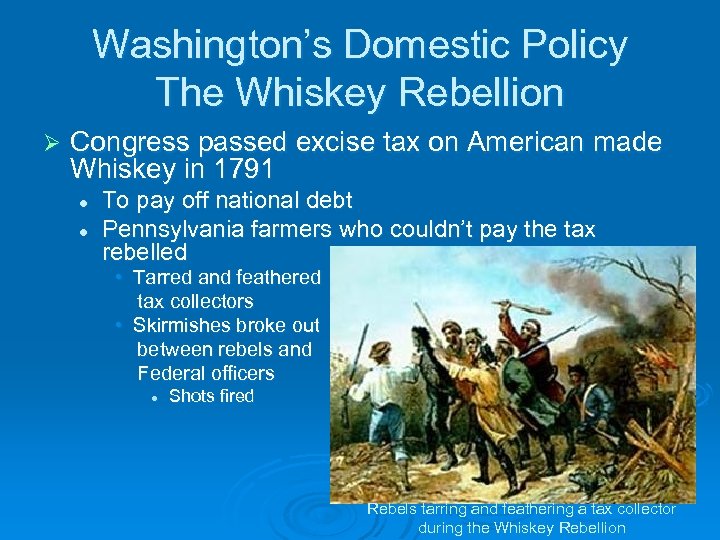 Washington’s Domestic Policy The Whiskey Rebellion Ø Congress passed excise tax on American made