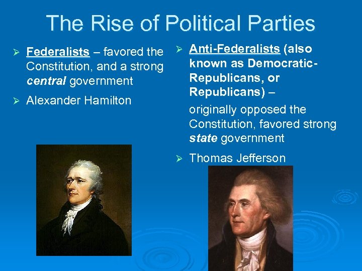 The Rise of Political Parties Federalists – favored the Ø Anti-Federalists (also known as