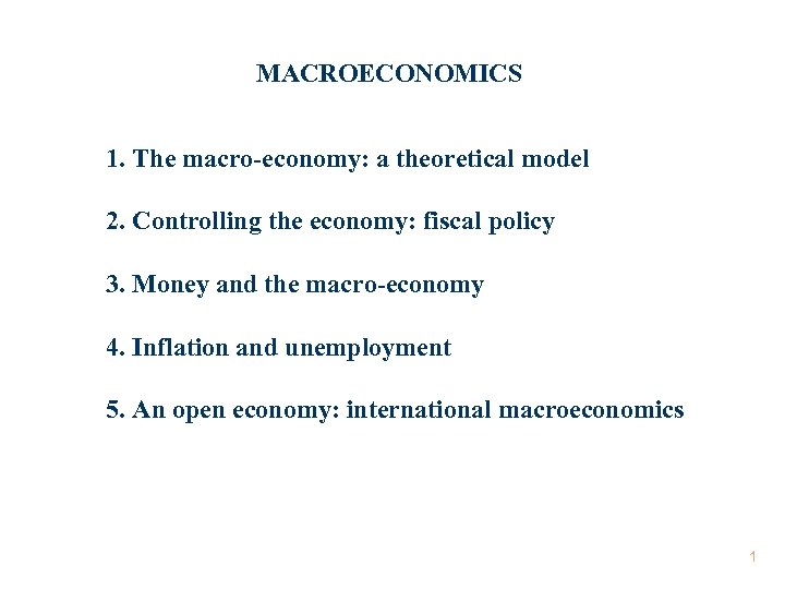 MACROECONOMICS 1. The macro-economy: a theoretical model 2. Controlling the economy: fiscal policy 3.