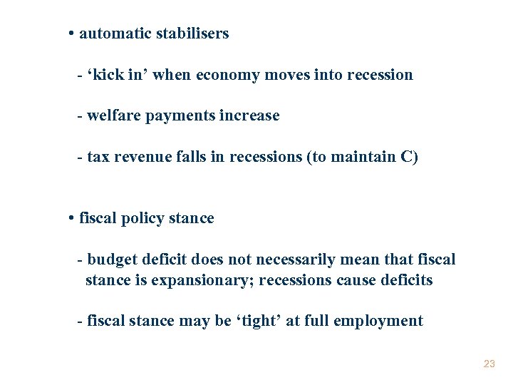  • automatic stabilisers - ‘kick in’ when economy moves into recession - welfare