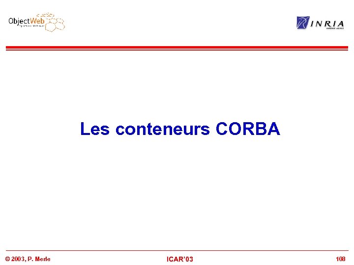 Les conteneurs CORBA © 2003, P. Merle ICAR’ 03 108 