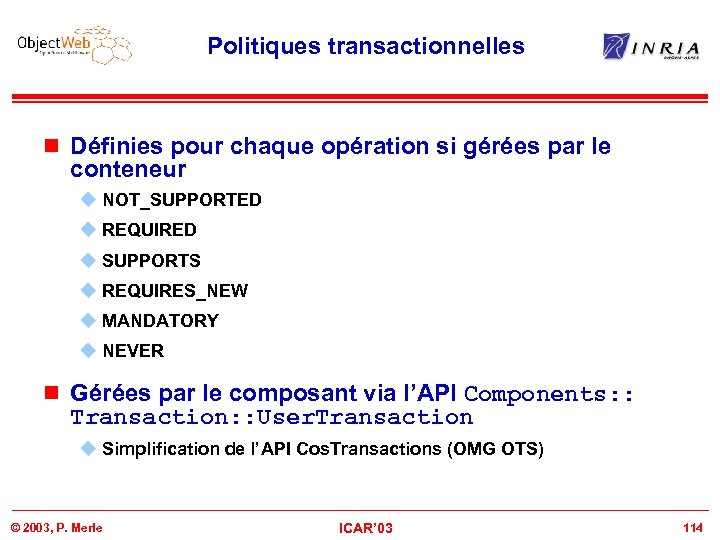 Politiques transactionnelles n Définies pour chaque opération si gérées par le conteneur u NOT_SUPPORTED