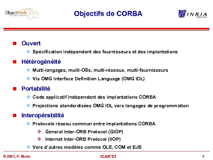 Objectifs de CORBA n Ouvert u Spécification indépendant des fournisseurs et des implantations n