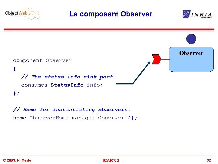 Le composant Observer component Observer { // The status info sink port. consumes Status.