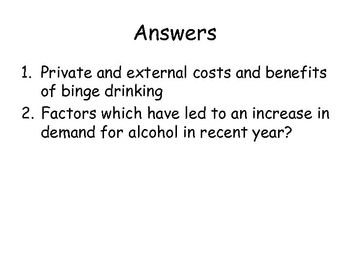 Answers 1. Private and external costs and benefits of binge drinking 2. Factors which