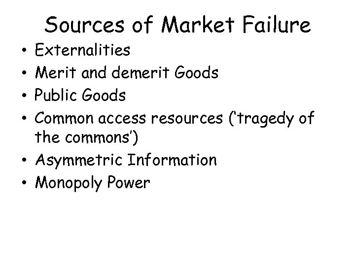 Sources of Market Failure Externalities Merit and demerit Goods Public Goods Common access resources