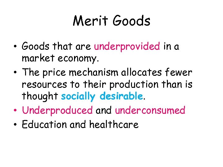 Merit Goods • Goods that are underprovided in a market economy. • The price