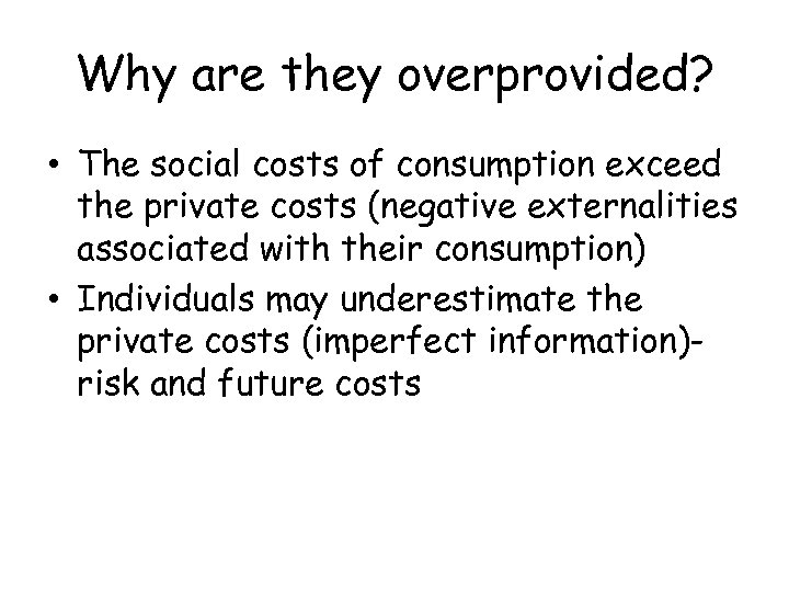 Why are they overprovided? • The social costs of consumption exceed the private costs